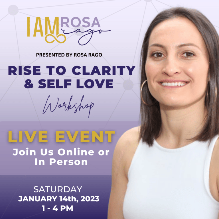 Presented by Rosa Rago, Rise to Clarity & Self Love Workshop Live Event. Join us Online or In Person, Saturday January 14th, 2023. 1 to 4 PM